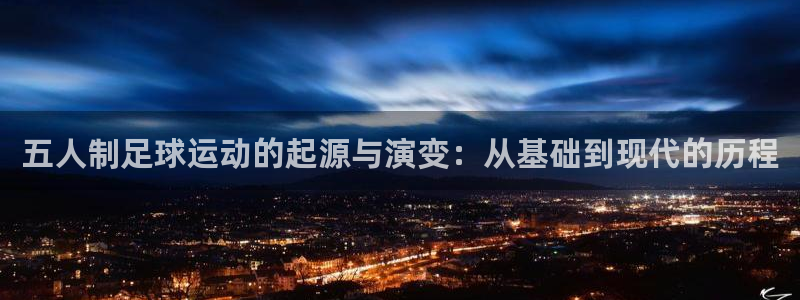 五人制足球运动的起源与演变：从基础到现代的历程