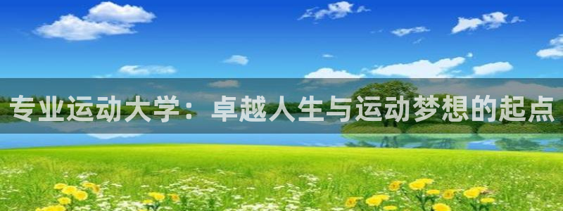 3377体育(中国)官方网站：专业运动大学：卓越人生与运动梦想的起点
