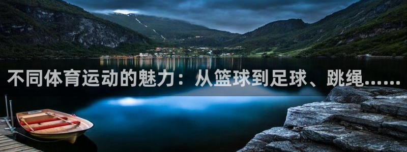 3377体育app官方下载：不同体育运动的魅力：从篮球到足球、跳绳……
