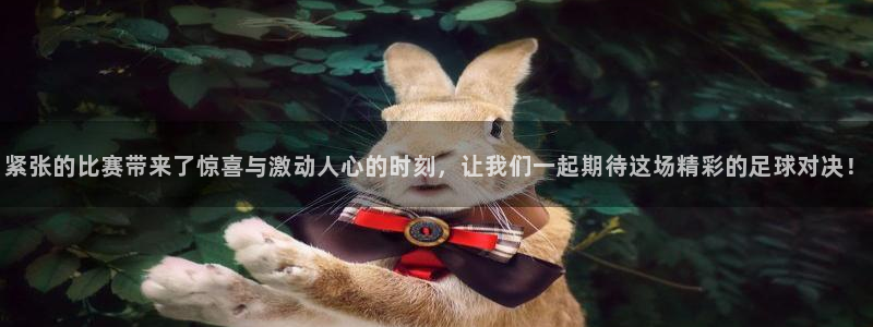 紧张的比赛带来了惊喜与激动人心的时刻